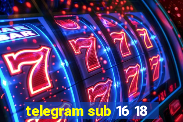 telegram sub 16 18